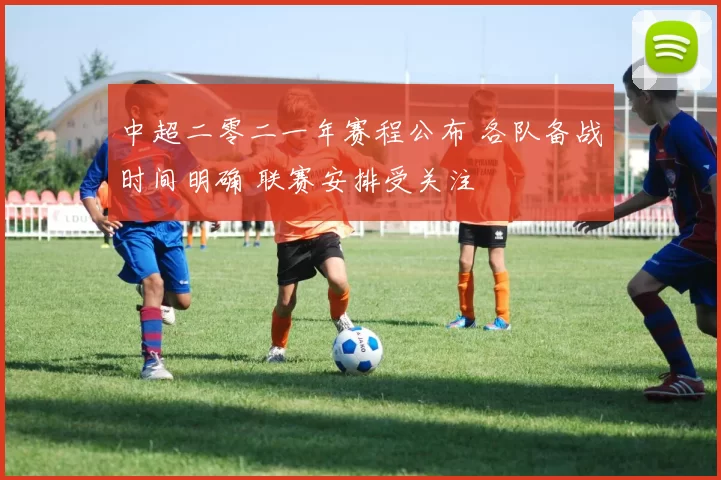 中超二零二一年赛程公布 各队备战时间明确 联赛安排受关注