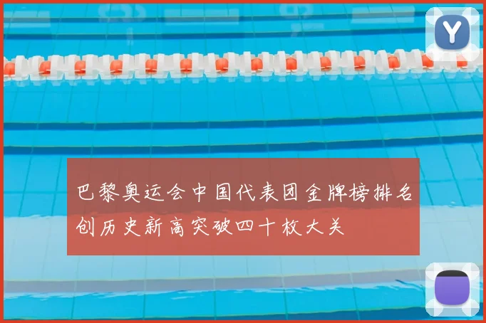 巴黎奥运会中国代表团金牌榜排名创历史新高突破四十枚大关